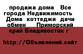 продажа дома - Все города Недвижимость » Дома, коттеджи, дачи обмен   . Приморский край,Владивосток г.